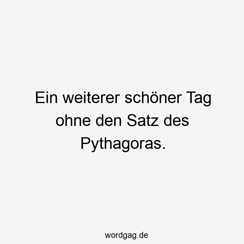 Ein weiterer schöner Tag ohne den Satz des Pythagoras.