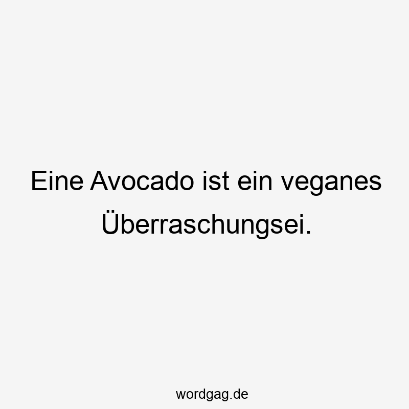 30 Lustige Obst Sprüche - Eine Avocado ist ein veganes Überraschungsei.