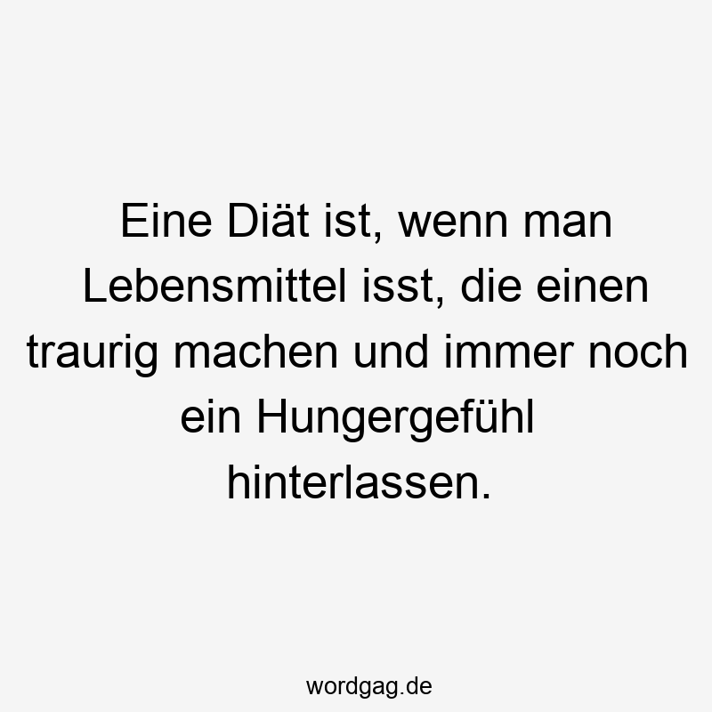 Eine Diät ist, wenn man Lebensmittel isst, die einen traurig machen und immer noch ein Hungergefühl hinterlassen.