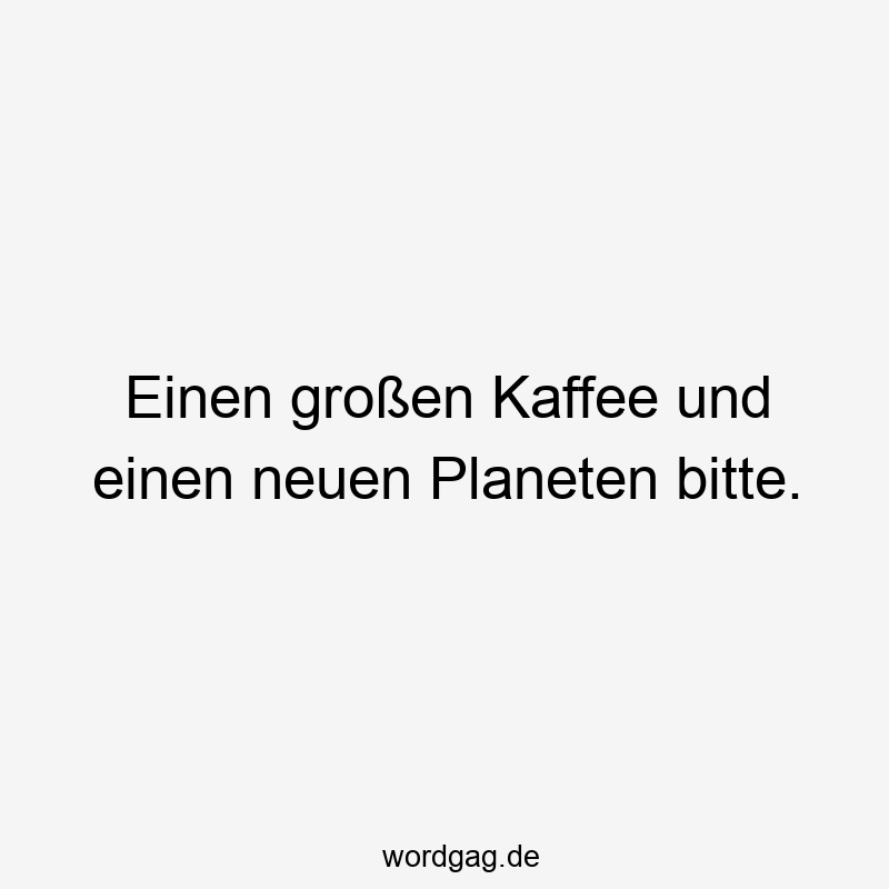 Einen großen Kaffee und einen neuen Planeten bitte.