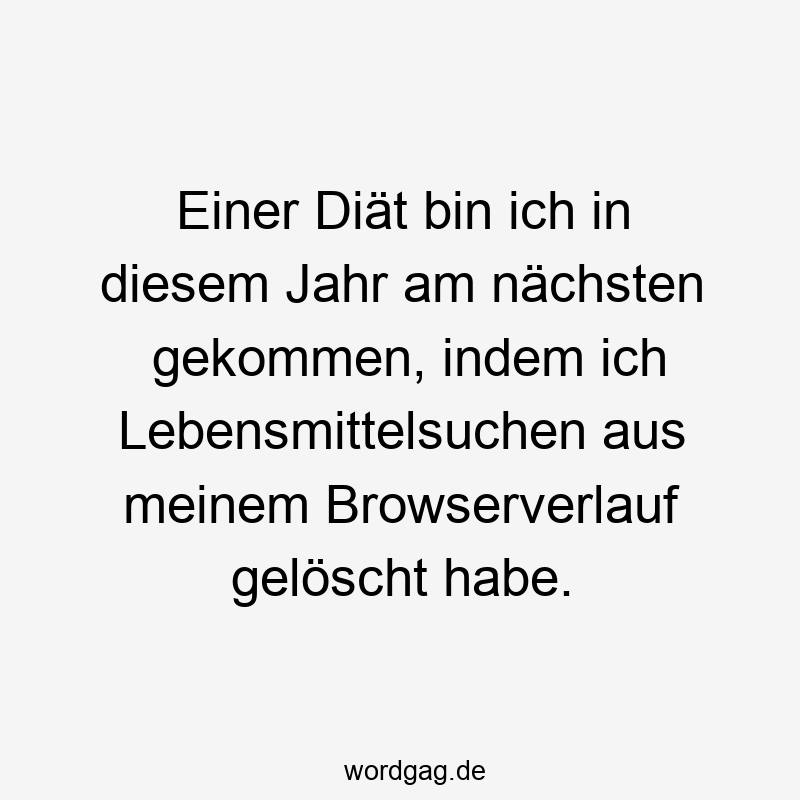 Einer Diät bin ich in diesem Jahr am nächsten gekommen, indem ich Lebensmittelsuchen aus meinem Browserverlauf gelöscht habe.