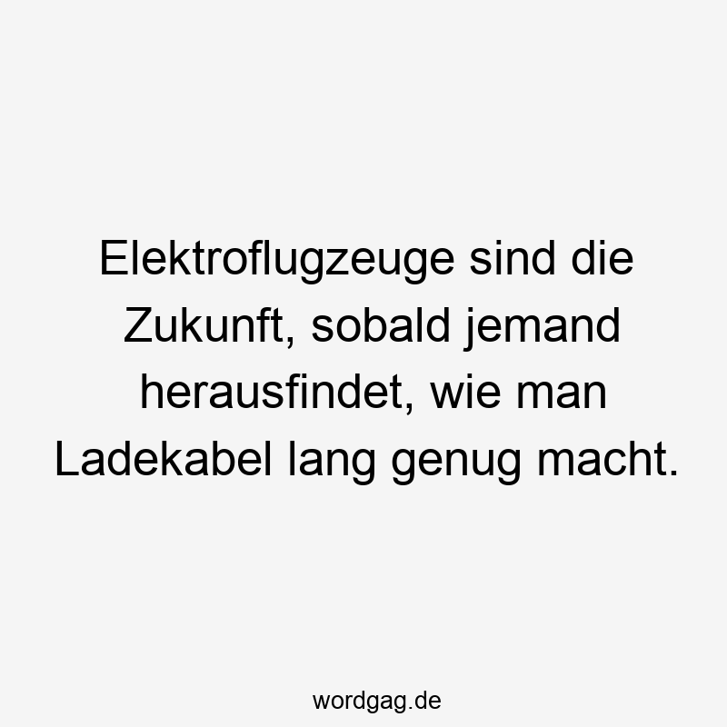 Elektroflugzeuge sind die Zukunft, sobald jemand herausfindet, wie man Ladekabel lang genug macht.