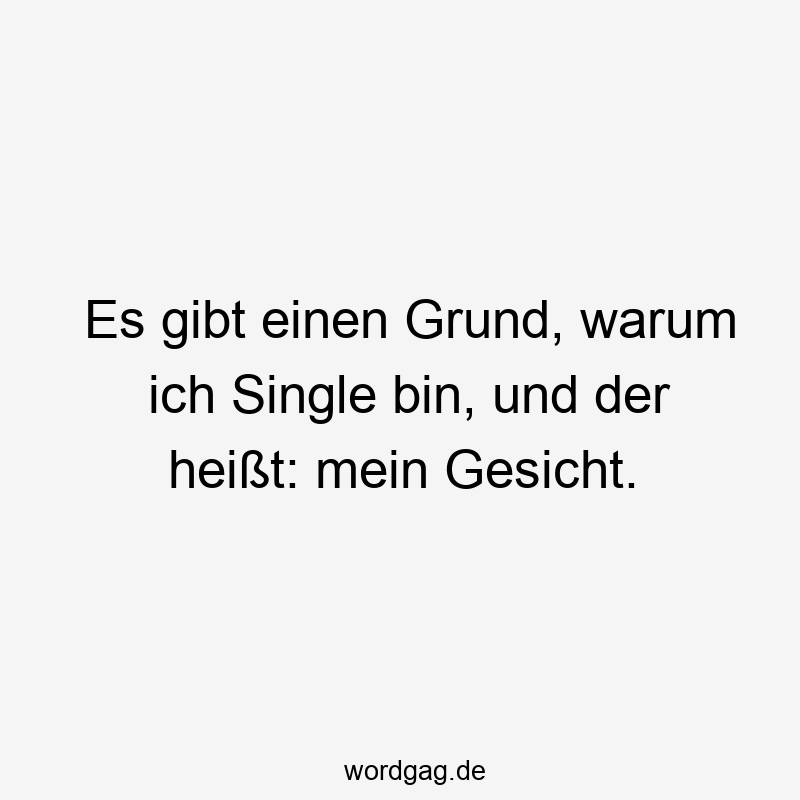 Es gibt einen Grund, warum ich Single bin, und der heißt: mein Gesicht.