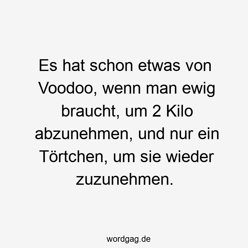 Es hat schon etwas von Voodoo, wenn man ewig braucht, um 2 Kilo abzunehmen, und nur ein Törtchen, um sie wieder zuzunehmen.