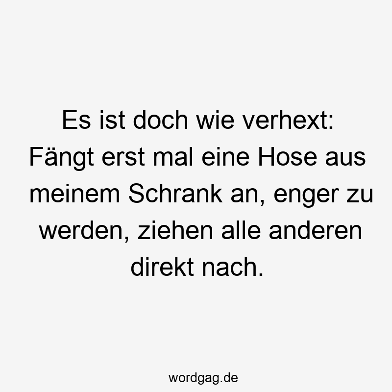 Es ist doch wie verhext: Fängt erst mal eine Hose aus meinem Schrank an, enger zu werden, ziehen alle anderen direkt nach.