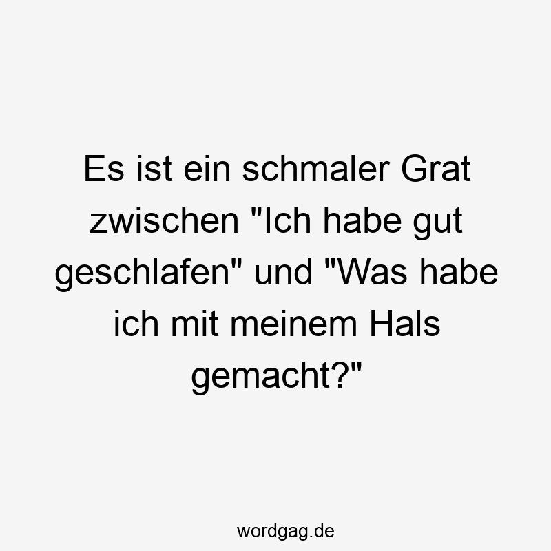 Es ist ein schmaler Grat zwischen „Ich habe gut geschlafen“ und „Was habe ich mit meinem Hals gemacht?“