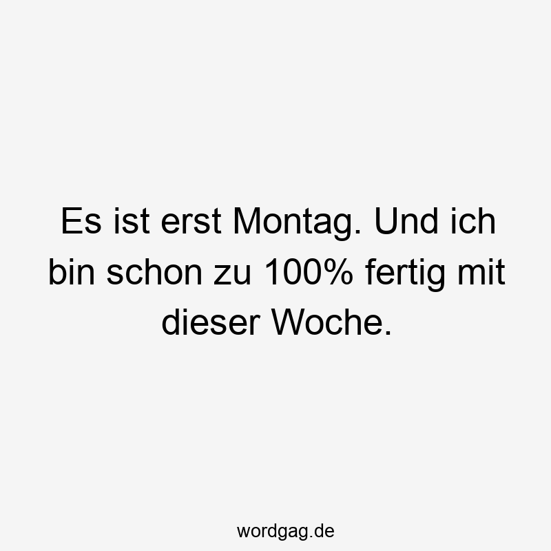 Es ist erst Montag. Und ich bin schon zu 100% fertig mit dieser Woche.