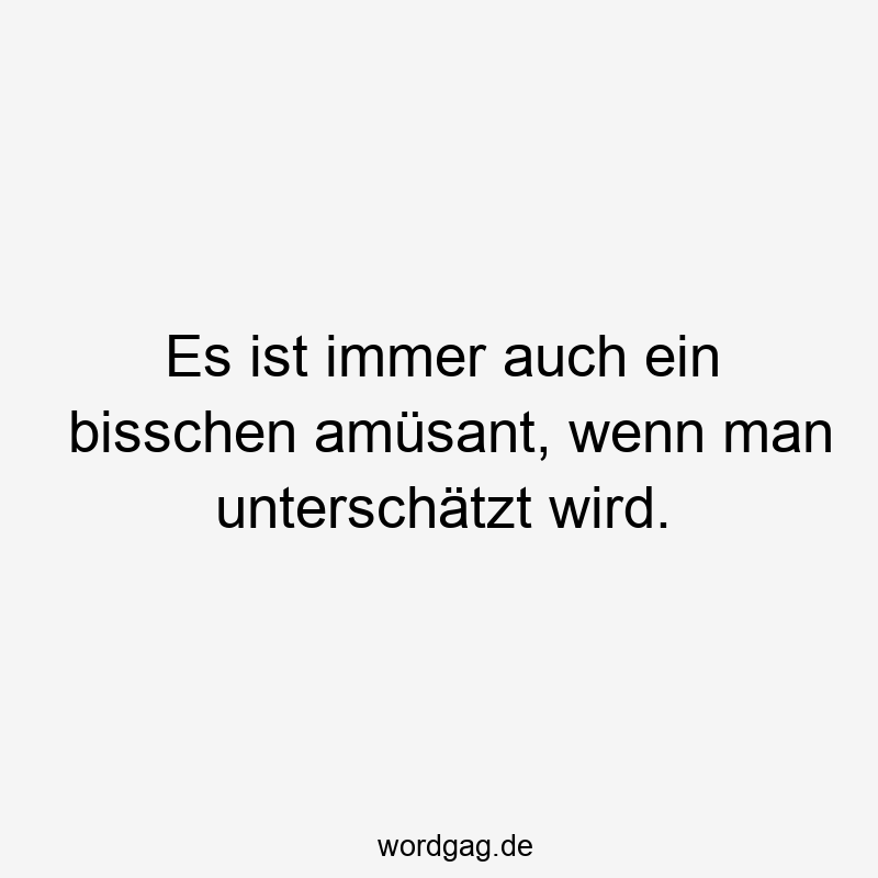 Es ist immer auch ein bisschen amüsant, wenn man unterschätzt wird.