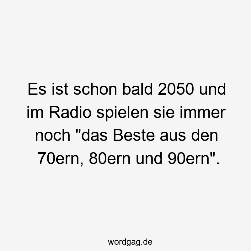 Es ist schon bald 2050 und im Radio spielen sie immer noch „das Beste aus den 70ern, 80ern und 90ern“.