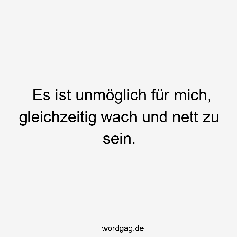 Es ist unmöglich für mich, gleichzeitig wach und nett zu sein.