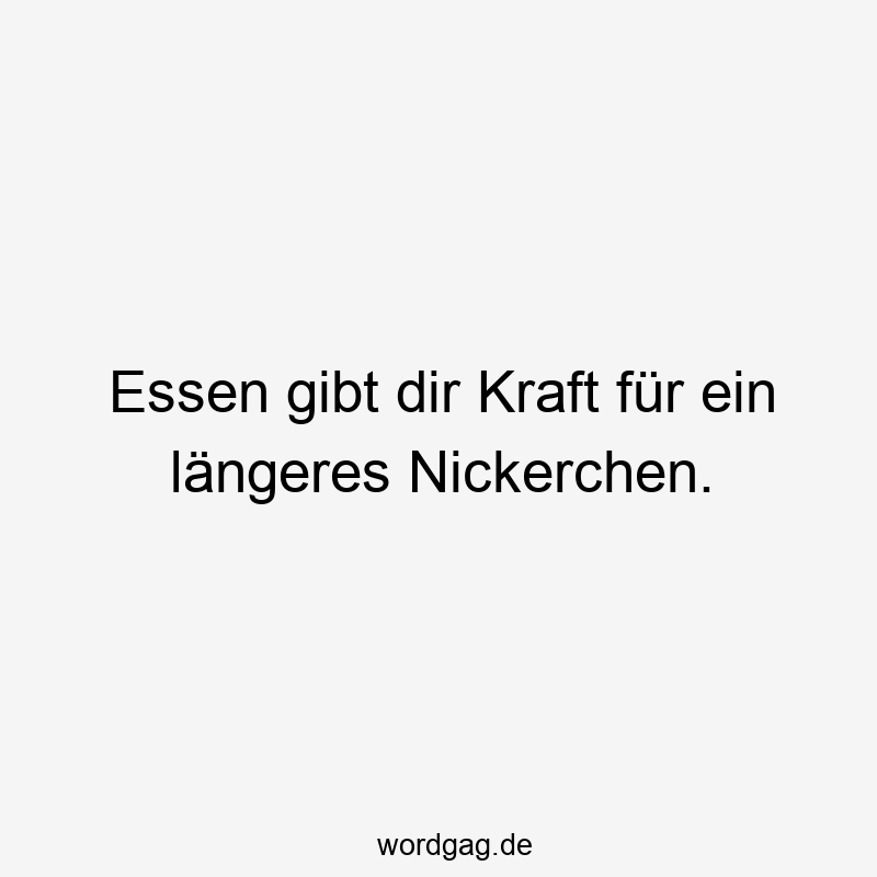 Essen gibt dir Kraft für ein längeres Nickerchen.