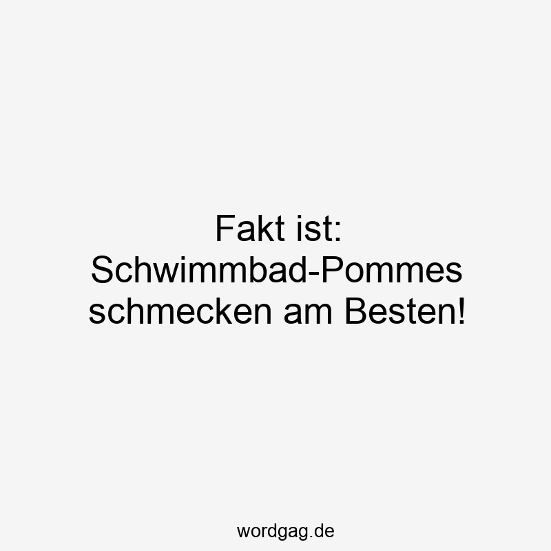 146 Lustige Freizeit Sprüche - Fakt ist: Schwimmbad-Pommes schmecken am Besten!