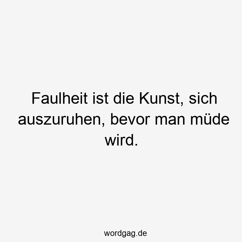 96 Lustige Faul Sprüche - Faulheit ist die Kunst, sich auszuruhen, bevor man müde wird.