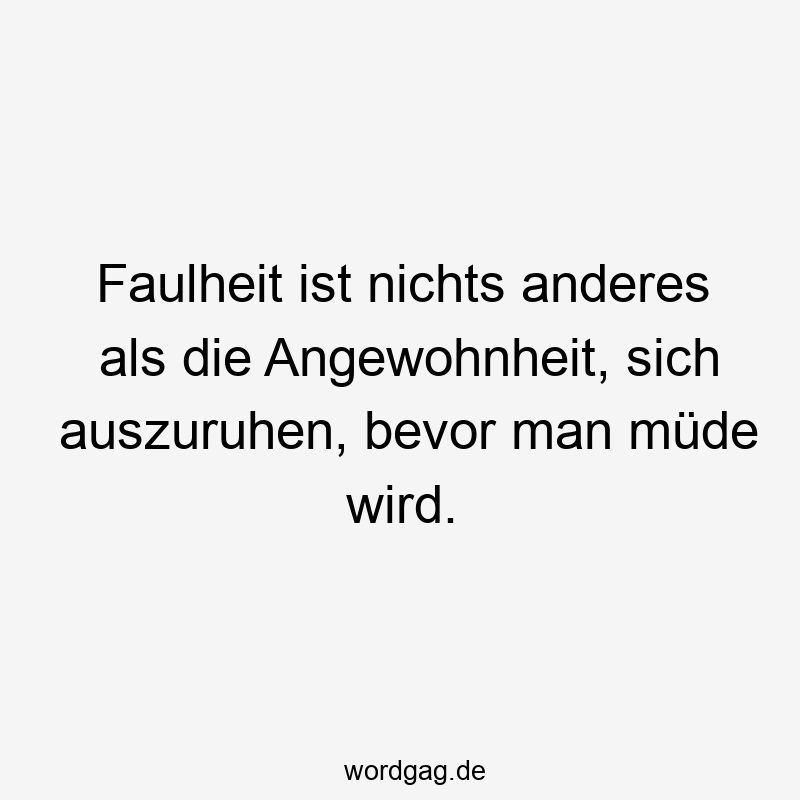 119 Lustige Müde Sprüche - Faulheit ist nichts anderes als die Angewohnheit, sich auszuruhen, bevor man müde wird.