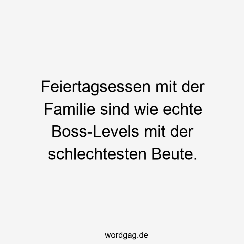 Feiertagsessen mit der Familie sind wie echte Boss-Levels mit der schlechtesten Beute.