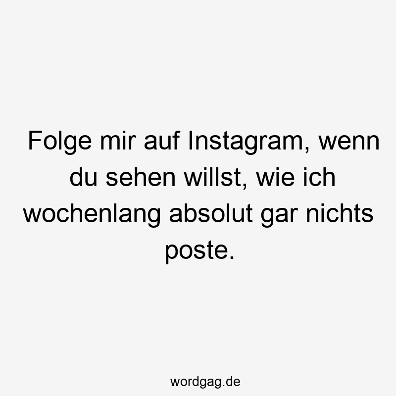Folge mir auf Instagram, wenn du sehen willst, wie ich wochenlang absolut gar nichts poste.