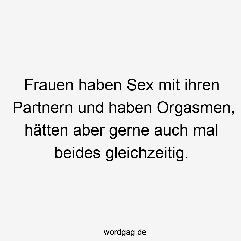Frauen haben Sex mit ihren Partnern und haben Orgasmen, hätten aber gerne auch mal beides gleichzeitig.