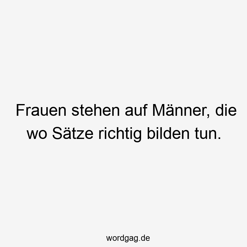 Frauen stehen auf Männer, die wo Sätze richtig bilden tun.