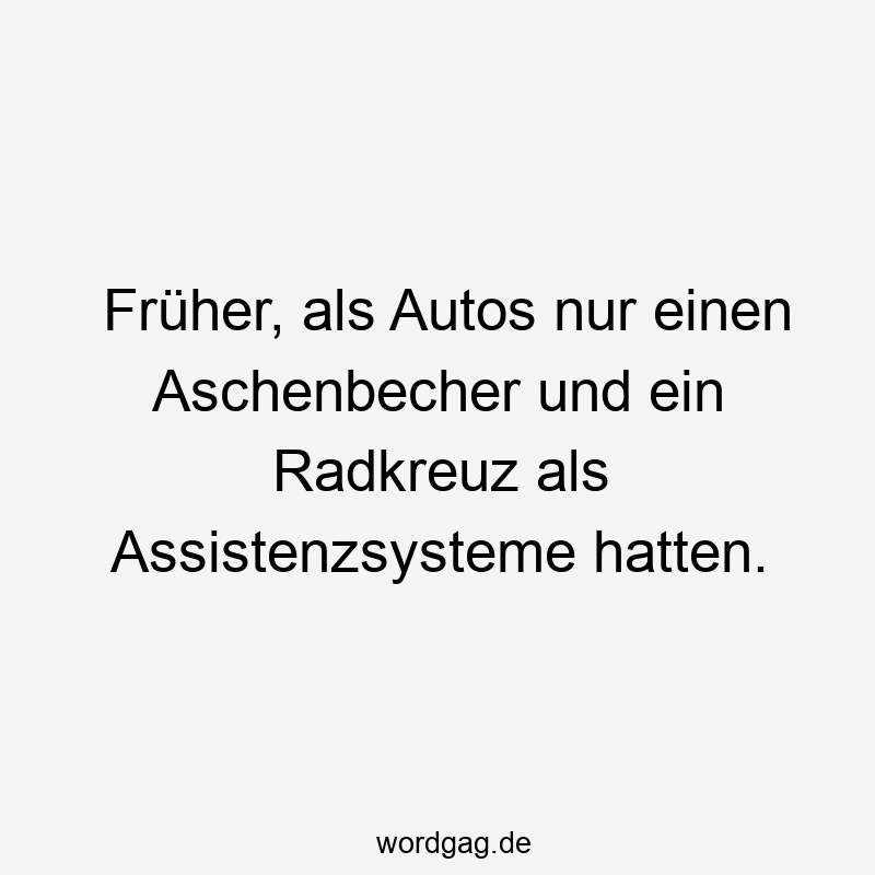 Früher, als Autos nur einen Aschenbecher und ein Radkreuz als Assistenzsysteme hatten.
