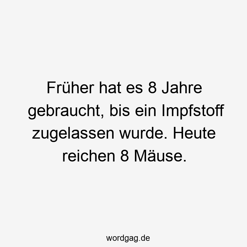 Früher hat es 8 Jahre gebraucht, bis ein Impfstoff zugelassen wurde. Heute reichen 8 Mäuse.