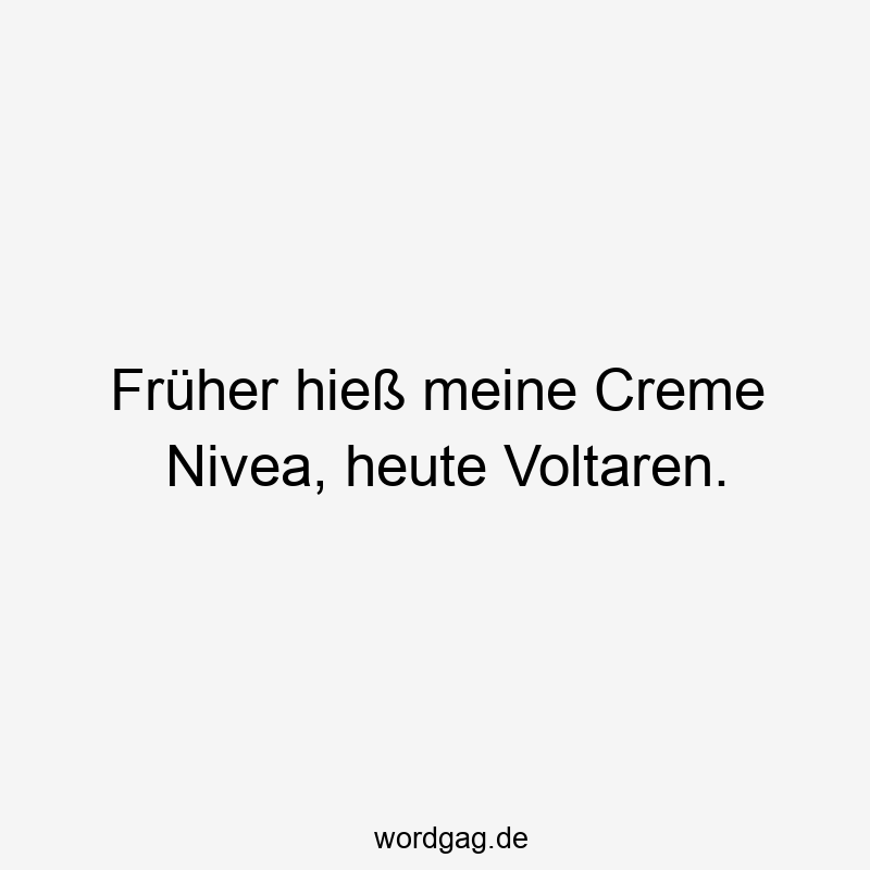 Früher hieß meine Creme Nivea, heute Voltaren.