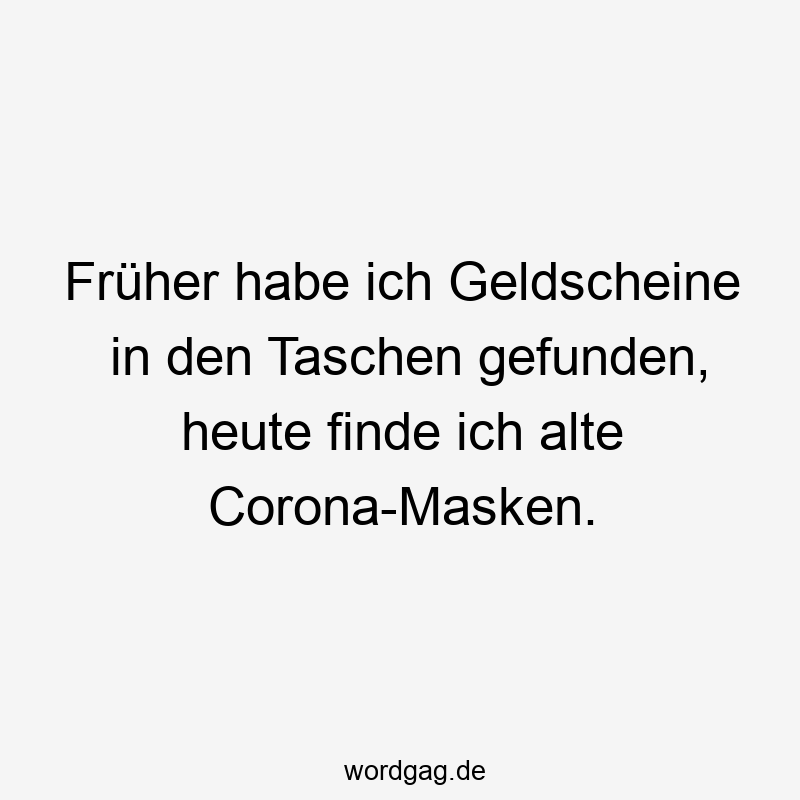 Früher habe ich Geldscheine in den Taschen gefunden, heute finde ich alte Corona-Masken.