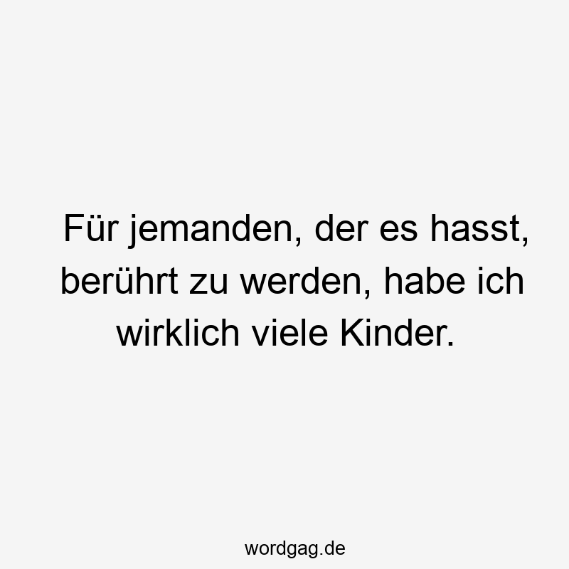 203 Lustige viele Sprüche - Für jemanden, der es hasst, berührt zu werden, habe ich wirklich viele Kinder.