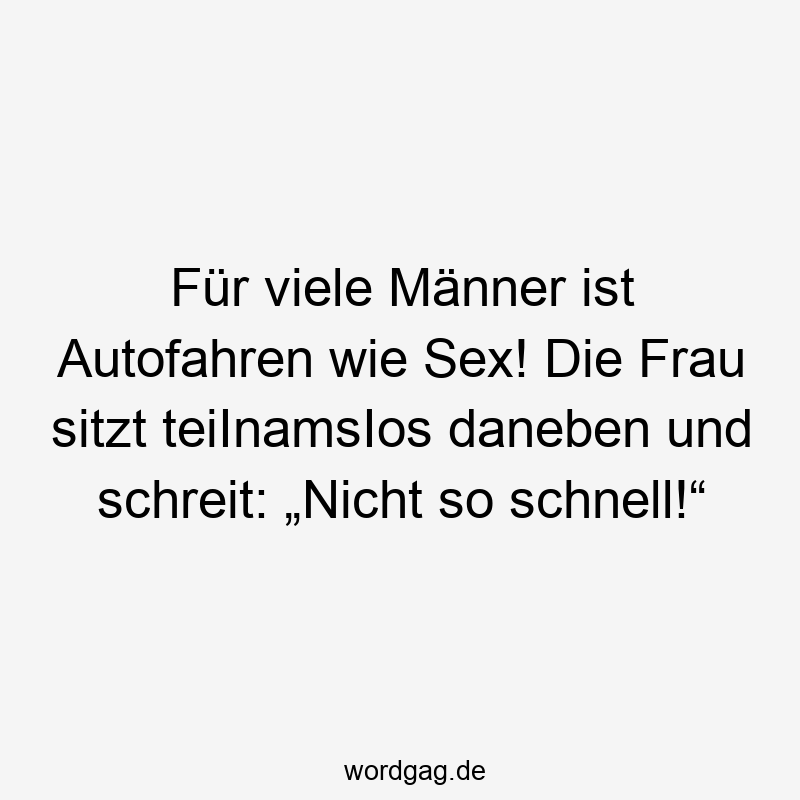 Für viele Männer ist Autofahren wie Sex! Die Frau sitzt teiInamsIos daneben und schreit: „Nicht so schnell!“