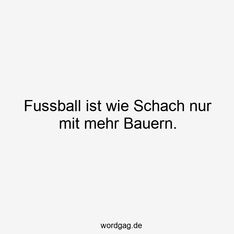Lustige Sprüche: Schach - Fussball ist wie Schach nur mit mehr Bauern.