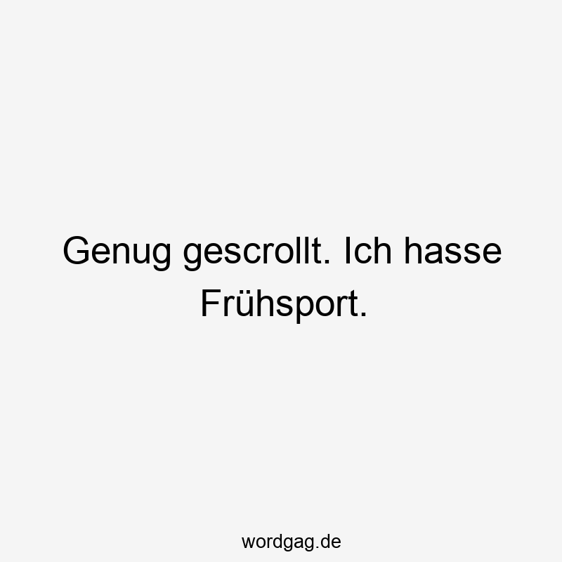 Lustige Sprüche: Morgenmuffel - Genug gescrollt. Ich hasse Frühsport.