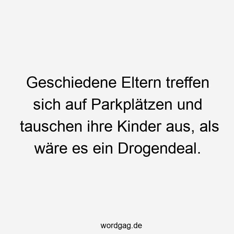 Geschiedene Eltern treffen sich auf Parkplätzen und tauschen ihre Kinder aus, als wäre es ein Drogendeal.