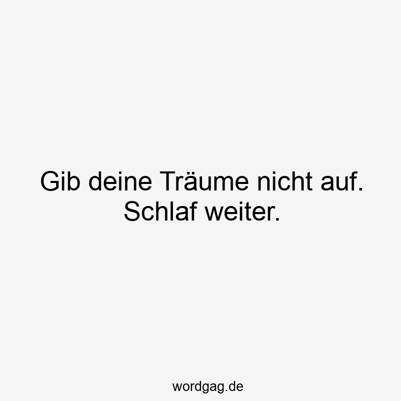 Gib deine TrÀume nicht auf. Schlaf weiter.
