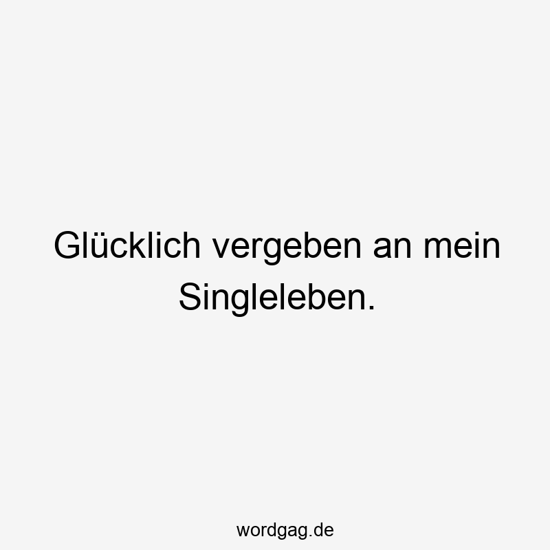 Glücklich vergeben an mein Singleleben.