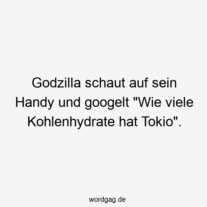 Godzilla schaut auf sein Handy und googelt "Wie viele Kohlenhydrate hat Tokio".