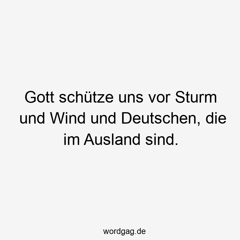 Gott schütze uns vor Sturm und Wind und Deutschen, die im Ausland sind.