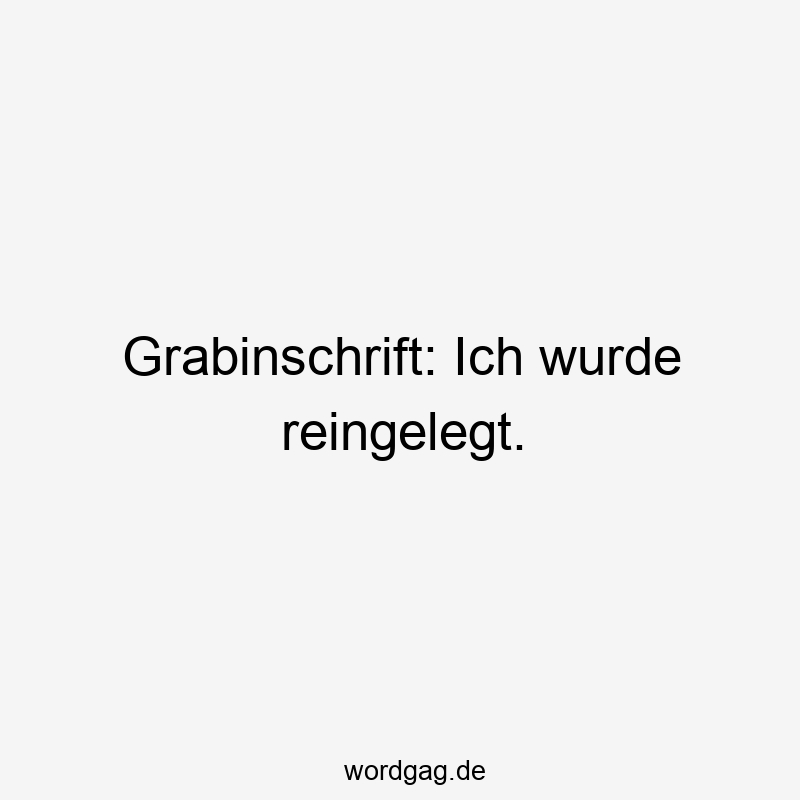 Grabinschrift: Ich wurde reingelegt.
