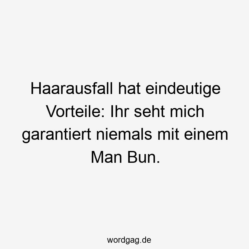 Haarausfall hat eindeutige Vorteile: Ihr seht mich garantiert niemals mit einem Man Bun.