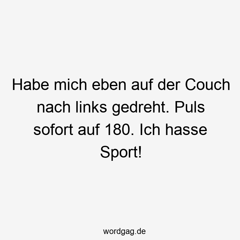 Lustige Sprüche: mich - Habe mich eben auf der Couch nach links gedreht. Puls sofort auf 180. Ich hasse Sport!