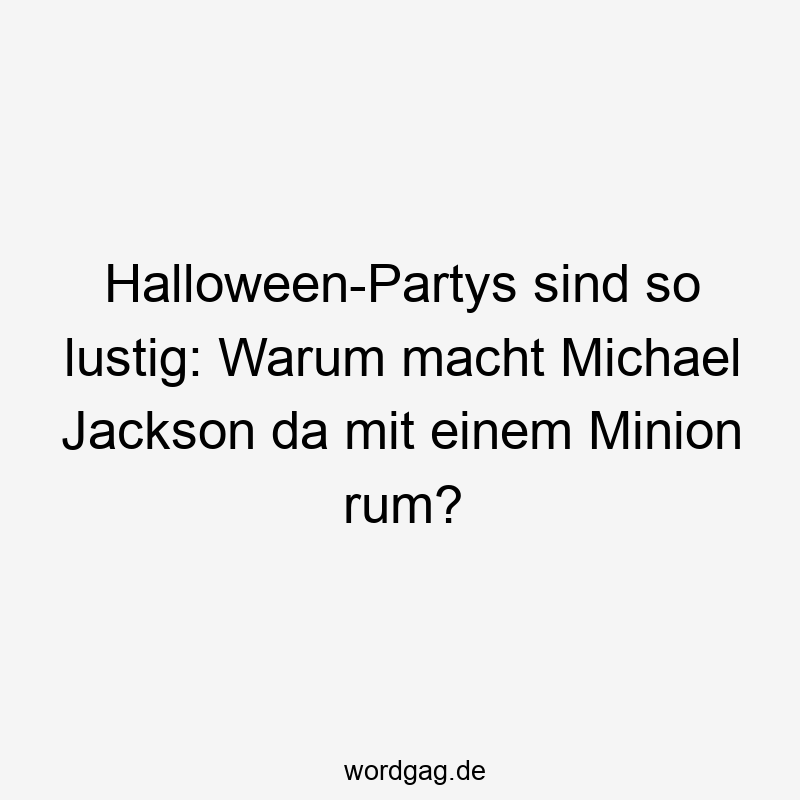 Lustige Sprüche: Halloween - Halloween-Partys sind so lustig: Warum macht Michael Jackson da mit einem Minion rum?