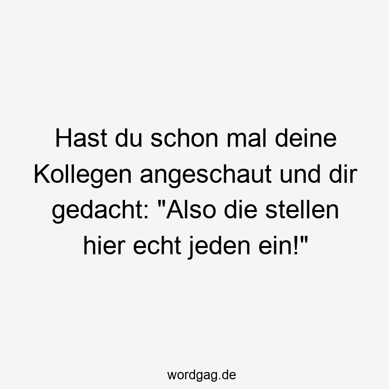 80 Lustige Kollegen Sprüche - Hast du schon mal deine Kollegen angeschaut und dir gedacht: „Also die stellen hier echt jeden ein!“