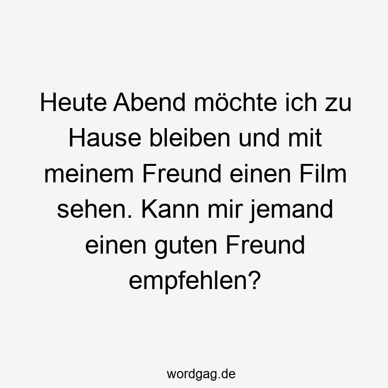 Heute Abend möchte ich zu Hause bleiben und mit meinem Freund einen Film sehen. Kann mir jemand einen guten Freund empfehlen?