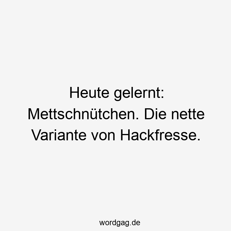 Heute gelernt: Mettschnütchen. Die nette Variante von Hackfresse.