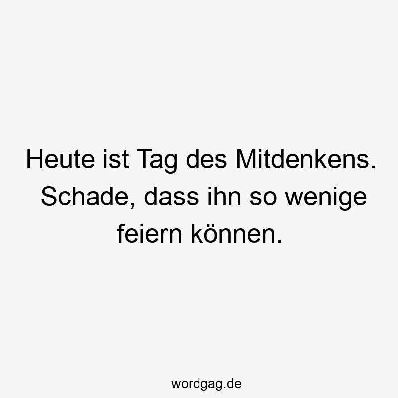 Heute ist Tag des Mitdenkens. Schade, dass ihn so wenige feiern können.