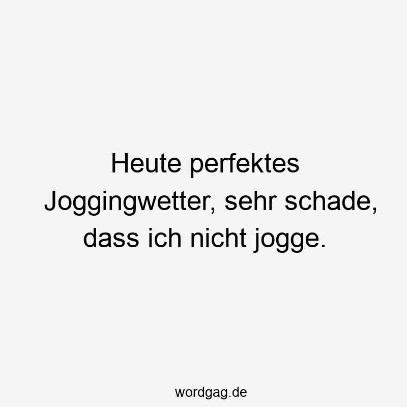 Heute perfektes Joggingwetter, sehr schade, dass ich nicht jogge.