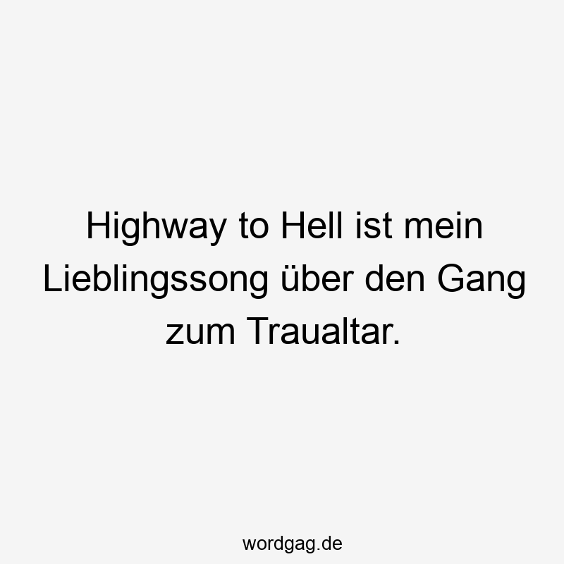Highway to Hell ist mein Lieblingssong über den Gang zum Traualtar.