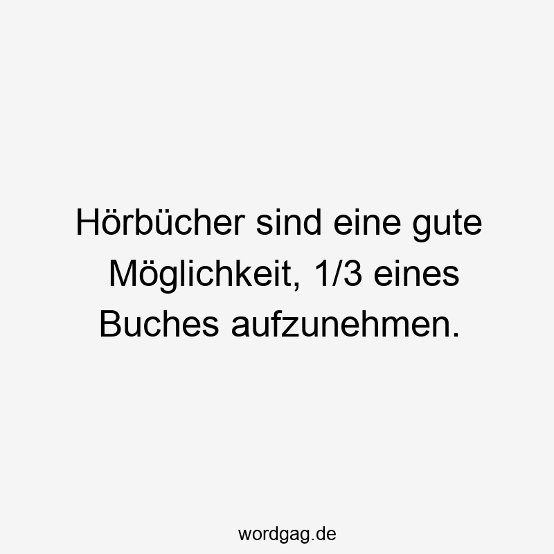 Hörbücher sind eine gute Möglichkeit, 1/3 eines Buches aufzunehmen.
