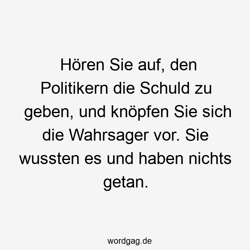 Hören Sie auf, den Politikern die Schuld zu geben, und knöpfen Sie sich die Wahrsager vor. Sie wussten es und haben nichts getan.