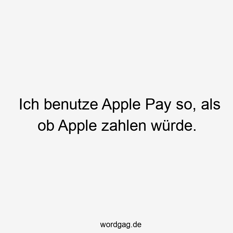 Ich benutze Apple Pay so, als ob Apple zahlen würde.