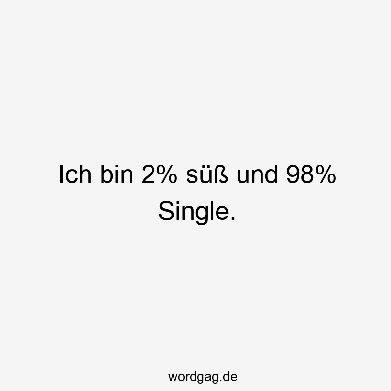 Ich bin 2% süß und 98% Single.
