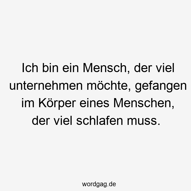 Ich bin ein Mensch, der viel unternehmen möchte, gefangen im Körper eines Menschen, der viel schlafen muss.
